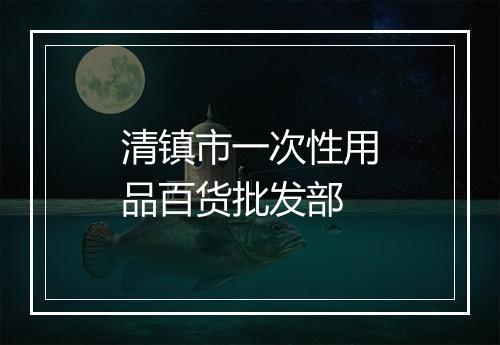 清镇市一次性用品百货批发部