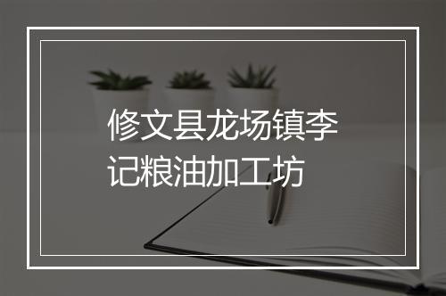 修文县龙场镇李记粮油加工坊