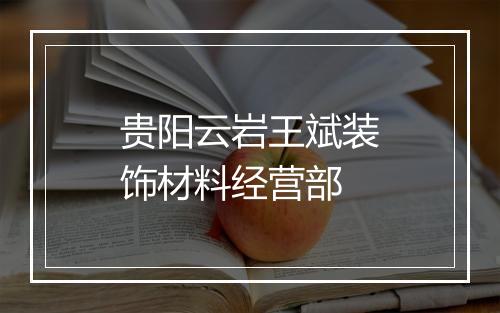 贵阳云岩王斌装饰材料经营部