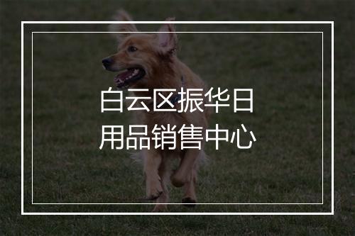 白云区振华日用品销售中心