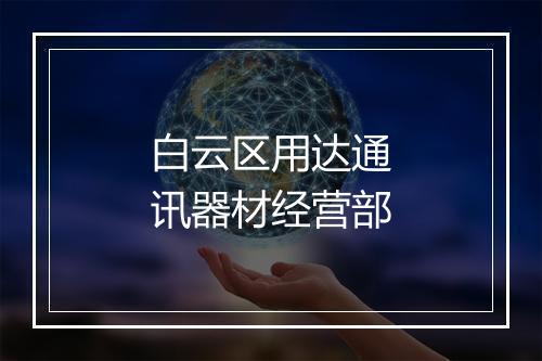 白云区用达通讯器材经营部