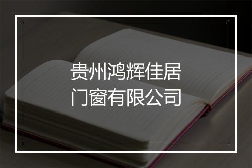 贵州鸿辉佳居门窗有限公司