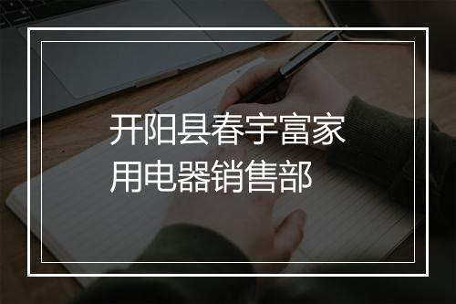 开阳县春宇富家用电器销售部