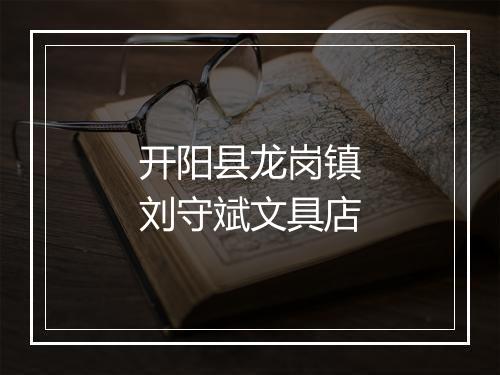 开阳县龙岗镇刘守斌文具店