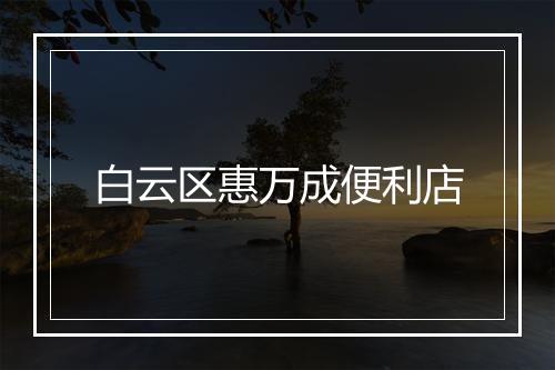 白云区惠万成便利店