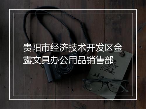 贵阳市经济技术开发区金露文具办公用品销售部