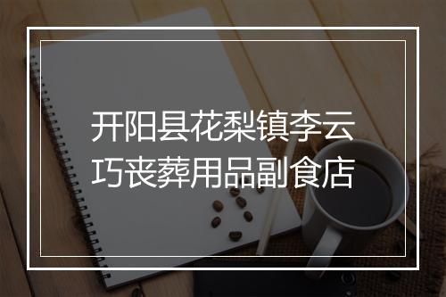开阳县花梨镇李云巧丧葬用品副食店
