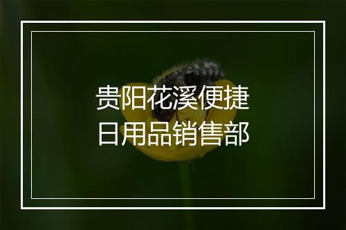 贵阳花溪便捷日用品销售部
