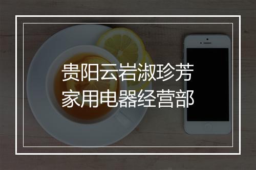 贵阳云岩淑珍芳家用电器经营部