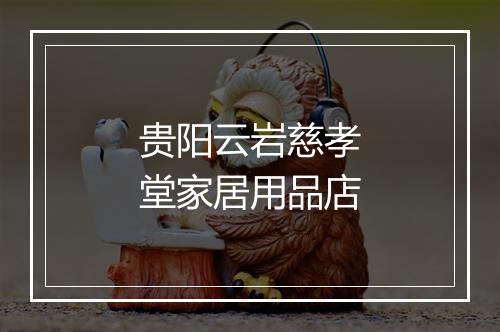 贵阳云岩慈孝堂家居用品店