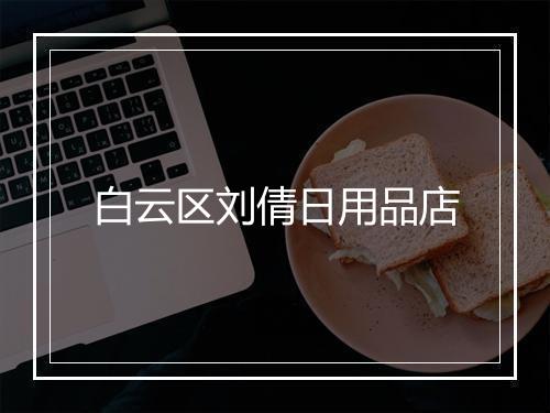 白云区刘倩日用品店