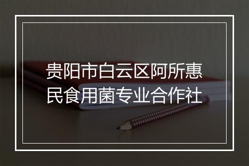 贵阳市白云区阿所惠民食用菌专业合作社
