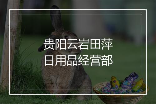 贵阳云岩田萍日用品经营部