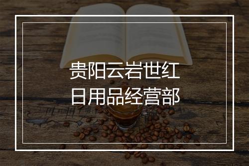 贵阳云岩世红日用品经营部