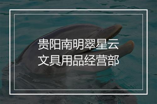 贵阳南明翠星云文具用品经营部
