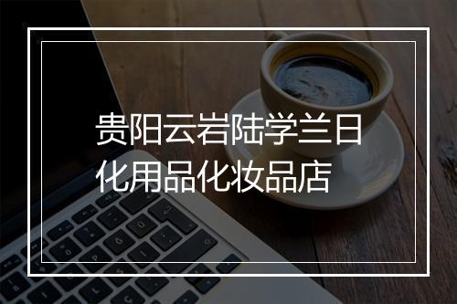 贵阳云岩陆学兰日化用品化妆品店