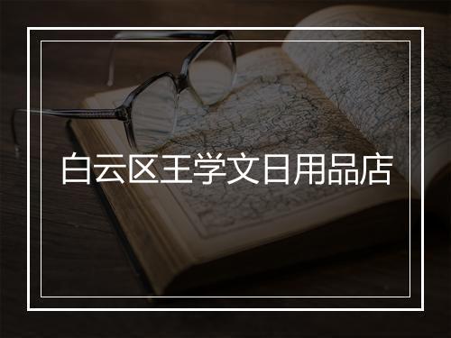 白云区王学文日用品店