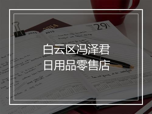 白云区冯泽君日用品零售店