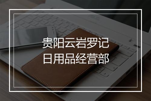 贵阳云岩罗记日用品经营部