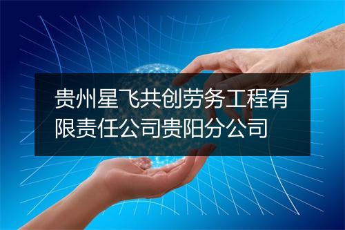 贵州星飞共创劳务工程有限责任公司贵阳分公司