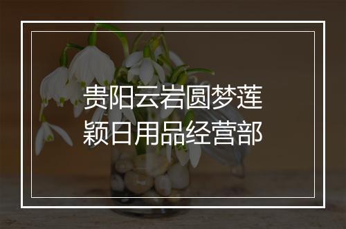 贵阳云岩圆梦莲颖日用品经营部