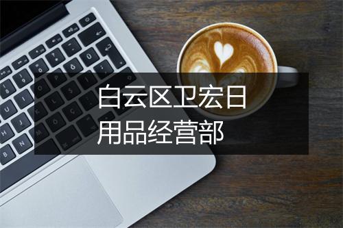 白云区卫宏日用品经营部