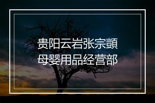 贵阳云岩张宗顗母婴用品经营部