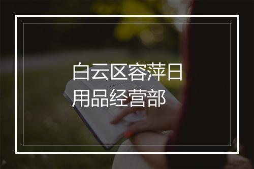 白云区容萍日用品经营部