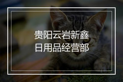 贵阳云岩新鑫日用品经营部