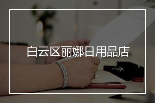 白云区丽娜日用品店