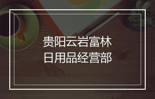 贵阳云岩富林日用品经营部