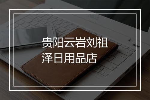 贵阳云岩刘祖泽日用品店
