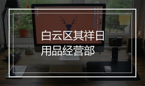 白云区其祥日用品经营部