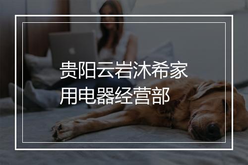 贵阳云岩沐希家用电器经营部