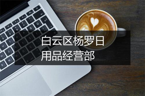 白云区杨罗日用品经营部