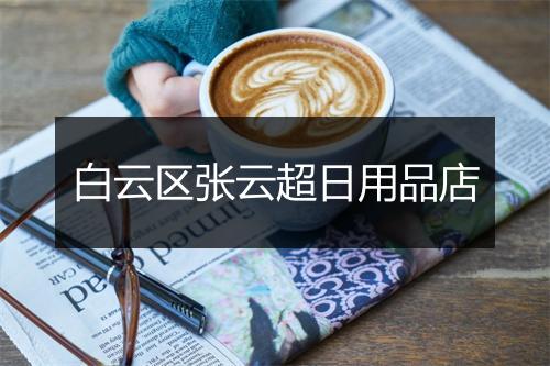 白云区张云超日用品店