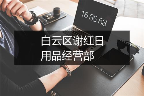 白云区谢红日用品经营部