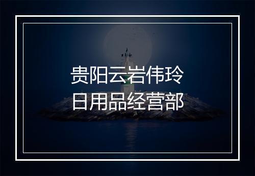 贵阳云岩伟玲日用品经营部