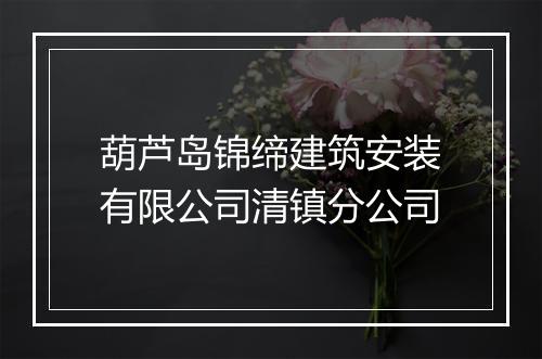 葫芦岛锦缔建筑安装有限公司清镇分公司