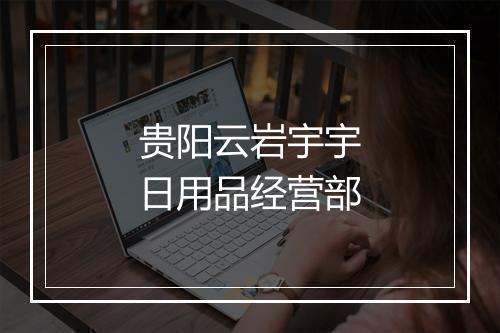 贵阳云岩宇宇日用品经营部