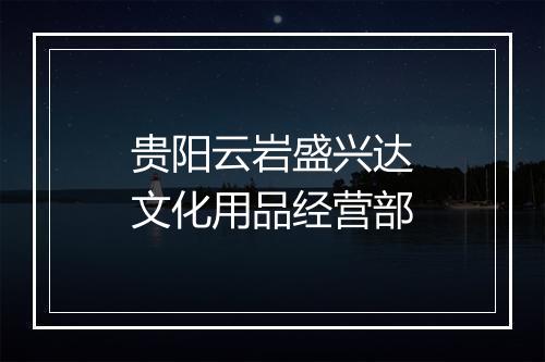 贵阳云岩盛兴达文化用品经营部