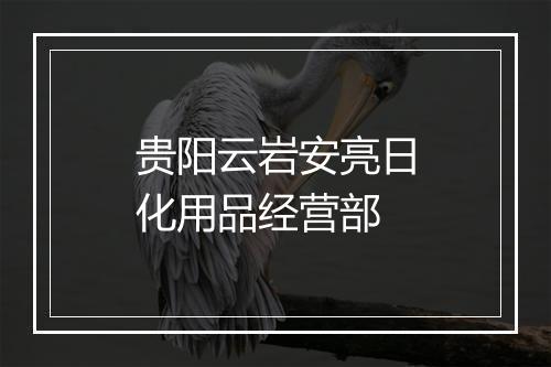 贵阳云岩安亮日化用品经营部
