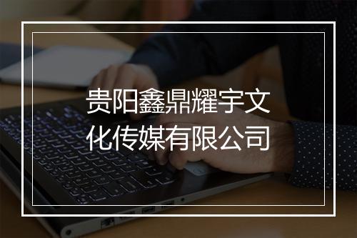 贵阳鑫鼎耀宇文化传媒有限公司