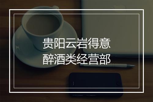 贵阳云岩得意醉酒类经营部