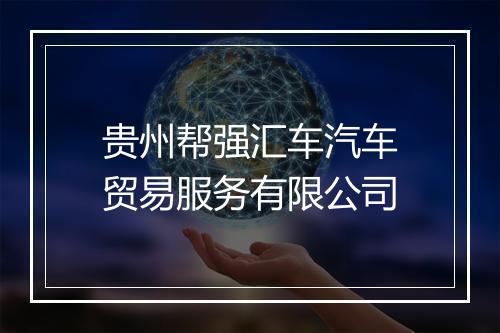 贵州帮强汇车汽车贸易服务有限公司