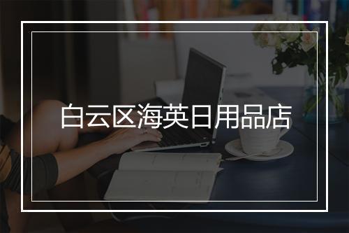 白云区海英日用品店
