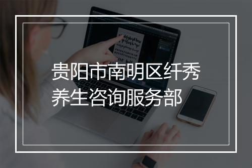 贵阳市南明区纤秀养生咨询服务部