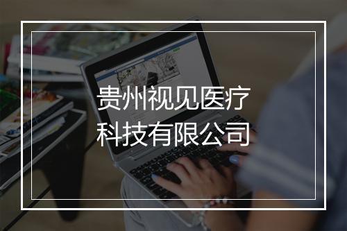 贵州视见医疗科技有限公司