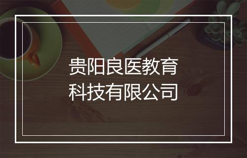 贵阳良医教育科技有限公司