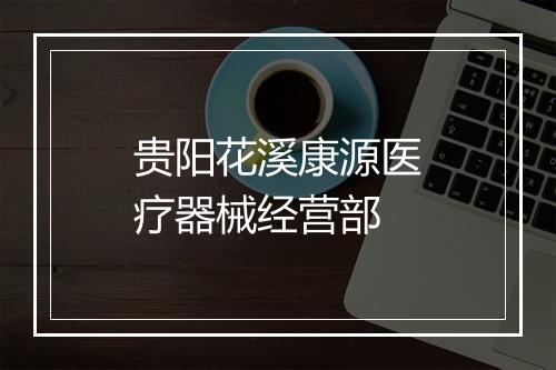 贵阳花溪康源医疗器械经营部
